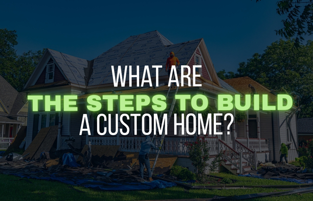 What Are the Steps to Build a Custom Home?