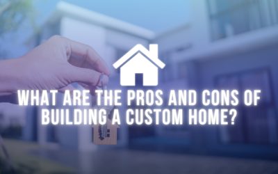 What Are the Pros and Cons of Building a Custom Home?