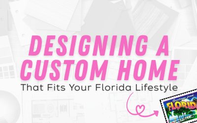 Designing a Custom Home That Fits Your Florida Lifestyle